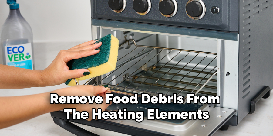 Remove Food Debris From 
The Heating Elements