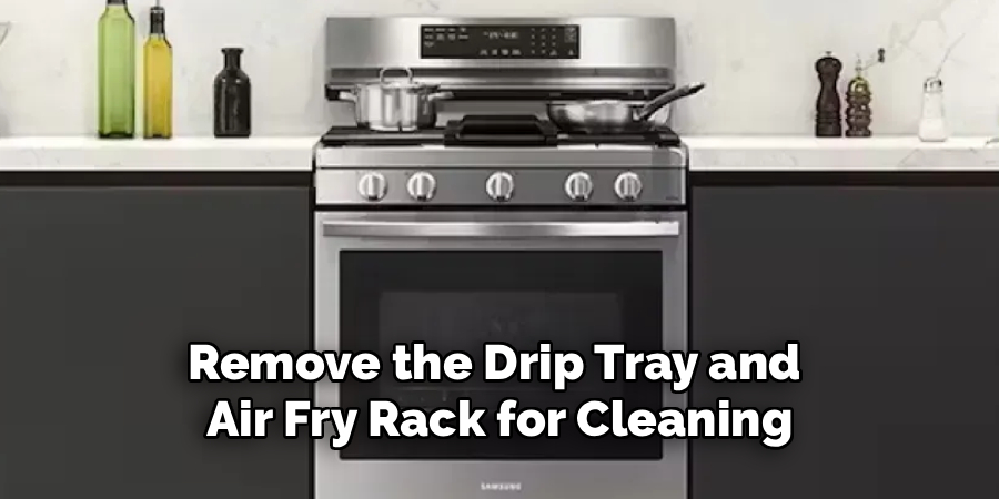 Remove the Drip Tray and 
Air Fry Rack for Cleaning
