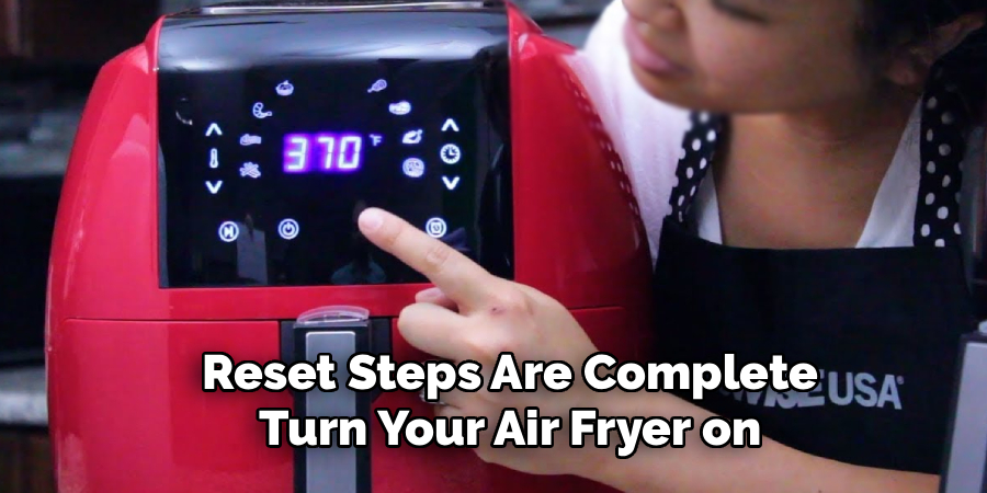 Reset Steps Are Complete
Turn Your Air Fryer on