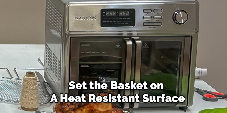 Set the Basket on 
A Heat Resistant Surface
