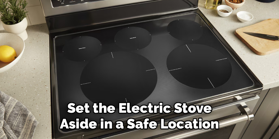 Set the Electric Stove
Aside in a Safe Location