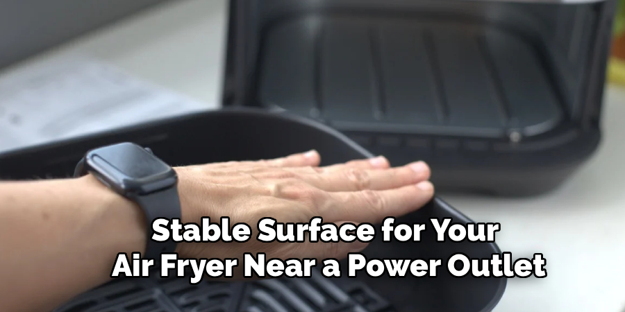 Stable Surface for Your 
Air Fryer Near a Power Outlet