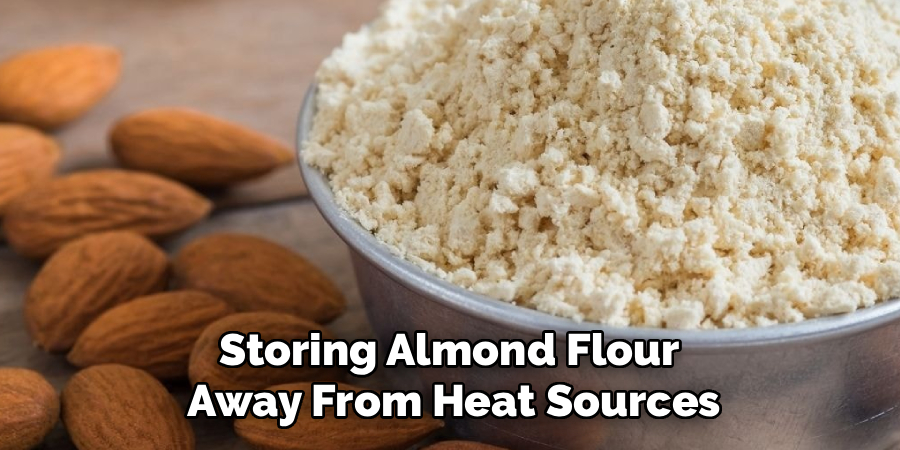 
Storing Almond Flour 
Away From Heat Sources