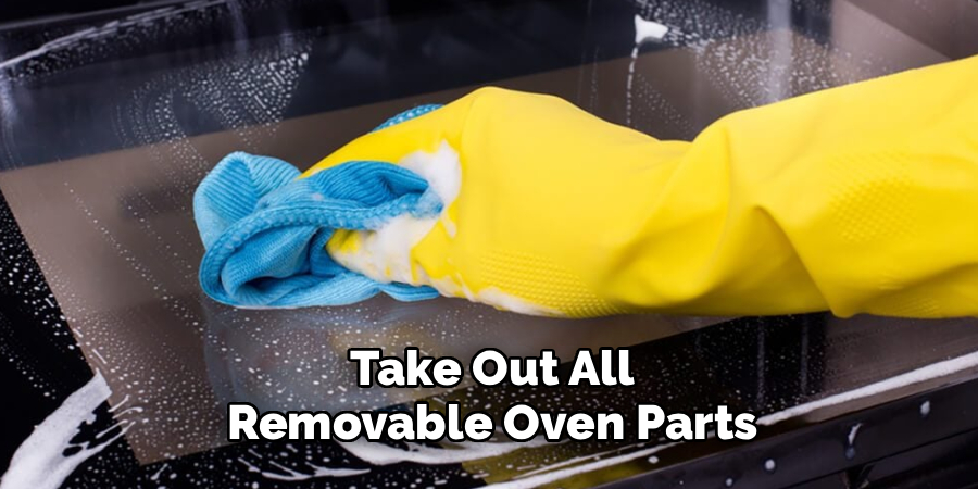 Take Out All
Removable Oven Parts
