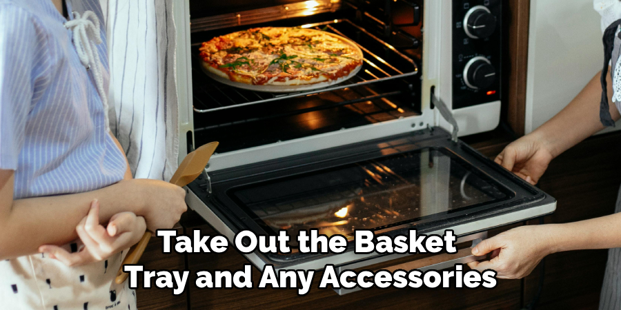 Take Out the Basket 
Tray and Any Accessories