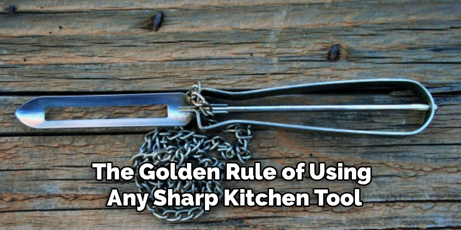 The Golden Rule of Using 
Any Sharp Kitchen Tool