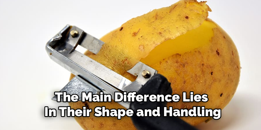 The Main Difference Lies 
In Their Shape and Handling