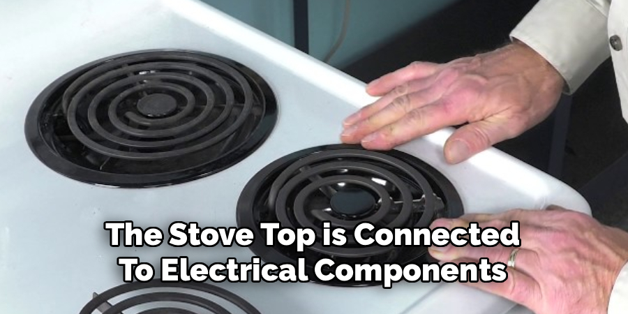 The Stove Top is Connected
To Electrical Components