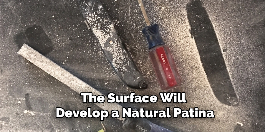 The Surface Will 
Develop a Natural Patina