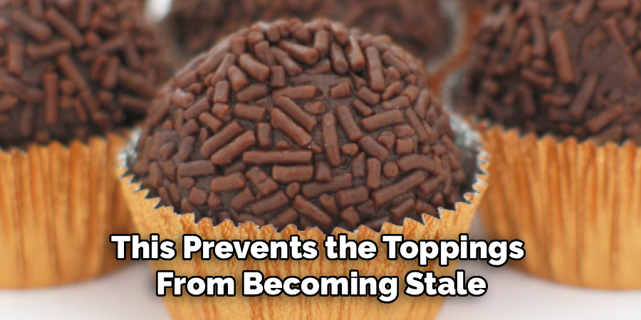 This Prevents the Toppings 
From Becoming Stale
