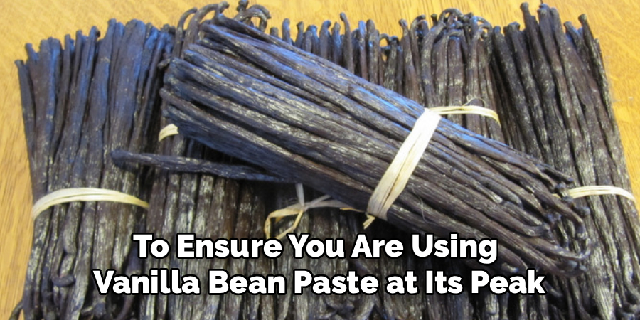 To Ensure You Are Using 
Vanilla Bean Paste at Its Peak