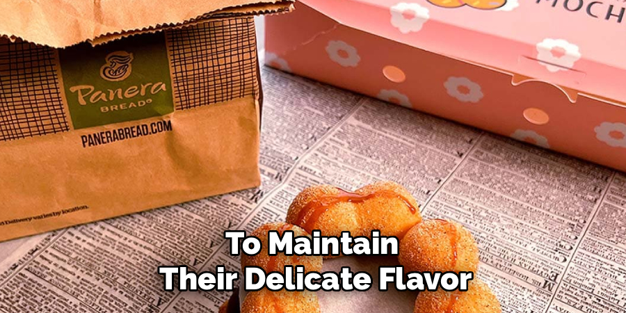To Maintain 
Their Delicate Flavor