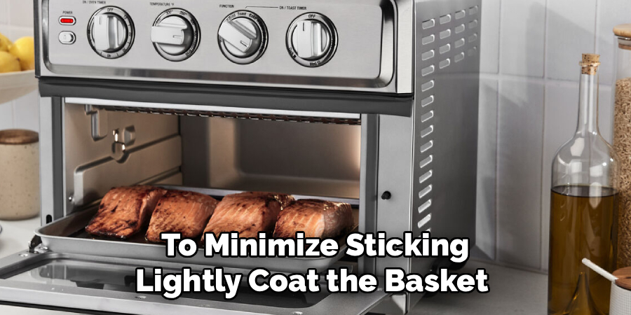 To Minimize Sticking
Lightly Coat the Basket