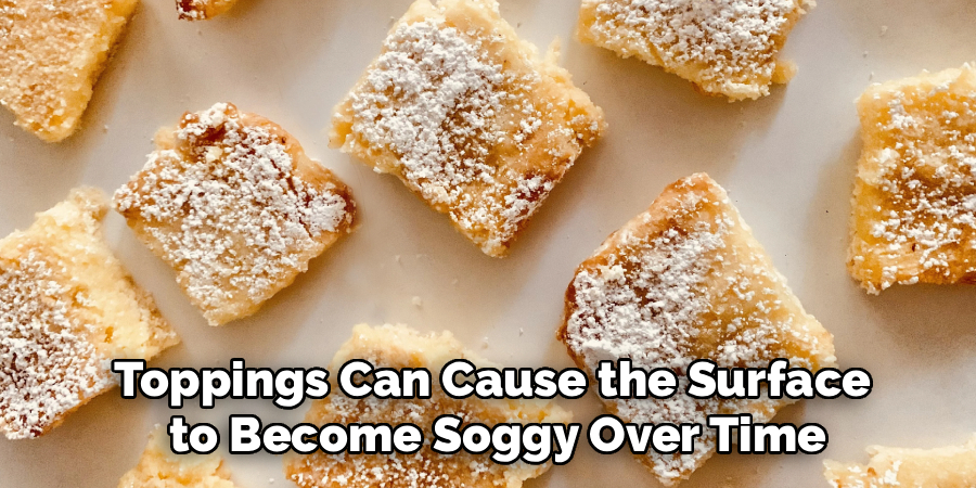 Toppings Can Cause the Surface
 to Become Soggy Over Time