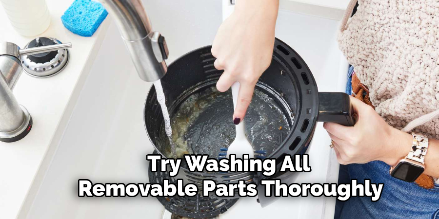 Try Washing All 
Removable Parts Thoroughly