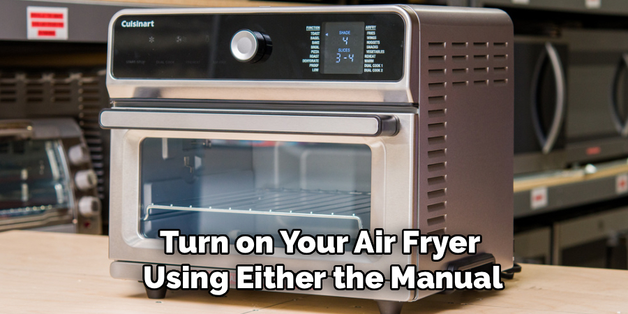 Turn on Your Air Fryer 
Using Either the Manual
