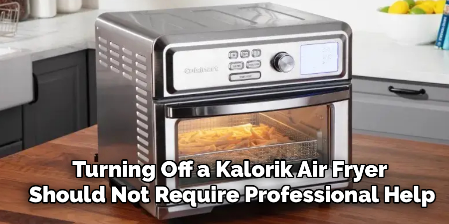 Turning Off a Kalorik Air Fryer 
Should Not Require Professional Help