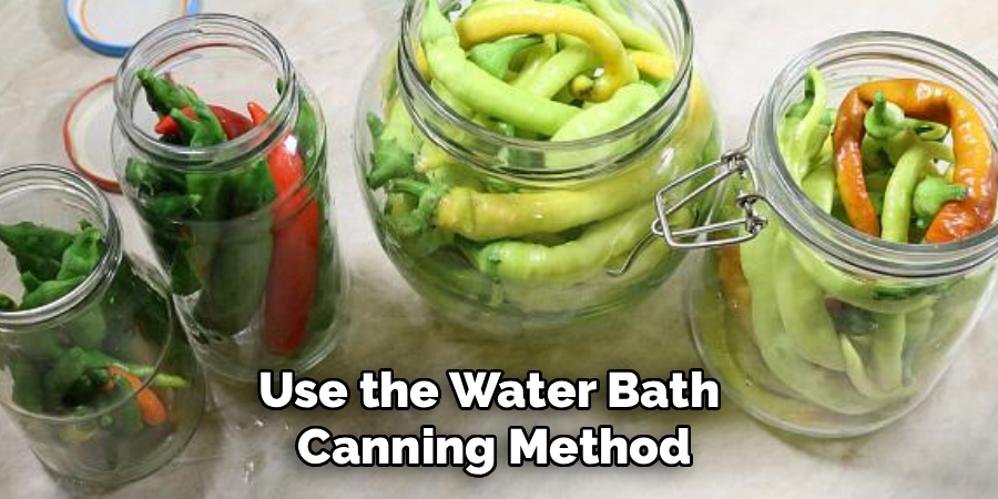 Use the Water Bath 
Canning Method