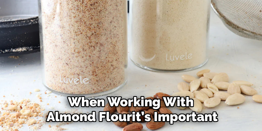 When Working With 
Almond Flourit’s Important