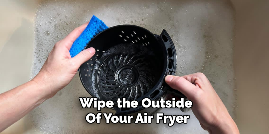 Wipe the Outside 
Of Your Air Fryer